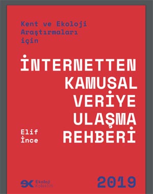 Ekoloji Kolektifi Derneği: Kent ve Ekoloji Araştırmaları için İnternetten Kamusal Veriye Ulaşım Rehberi/2019