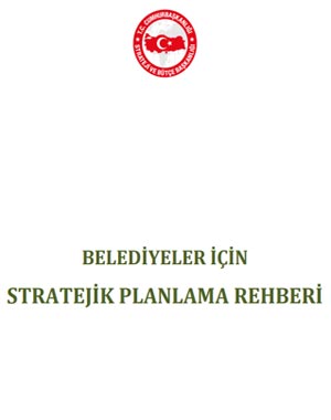 T.C. CUMHURBAŞKANLIĞI STRATEJİ VE BÜTÇE BAŞKANLIĞI: belediyeler için stratejik planlama rehberi